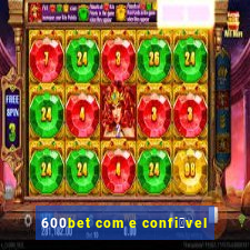 600bet com e confi谩vel